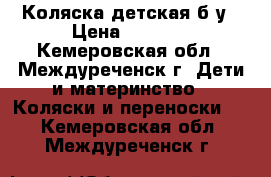 Коляска детская б/у › Цена ­ 5 000 - Кемеровская обл., Междуреченск г. Дети и материнство » Коляски и переноски   . Кемеровская обл.,Междуреченск г.